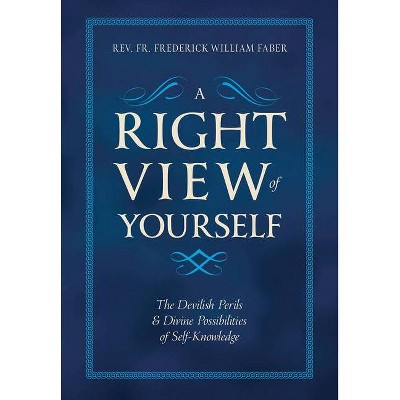 A Right View of Yourself - by  Frederick William Faber (Hardcover)