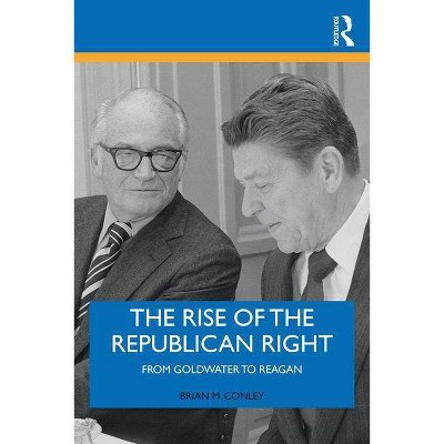 The Rise of the Republican Right - by  Brian M Conley (Paperback)