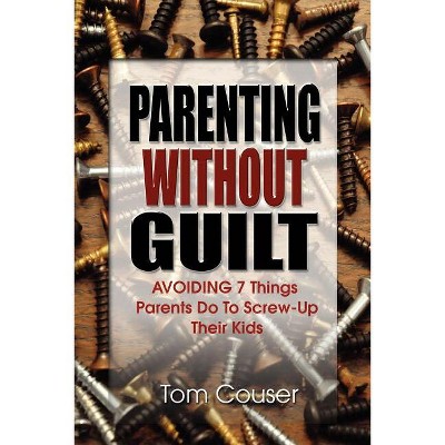 Parenting Without Guilt - by  Tom Couser (Paperback)