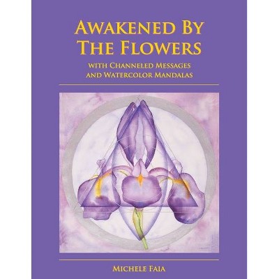 Awakened By The Flowers - by  Michele Faia (Paperback)