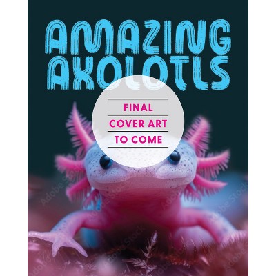 Amazing Axolotls - by  Spruce Books (Paperback)