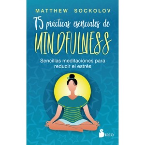 75 Prácticas Esenciales de Mindfulness - by  Matthew Sockolov (Paperback) - 1 of 1
