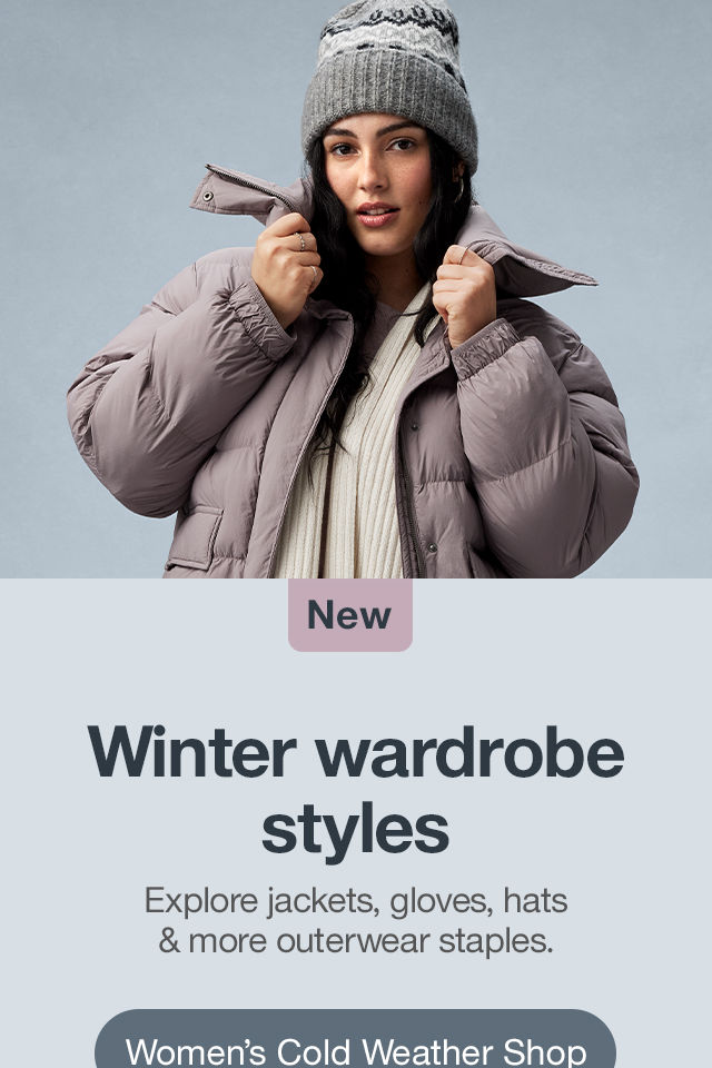 Winter wardrobe styles Explore jackets, gloves, hats & more outerwear staples. Women's Cold Weather Shop >