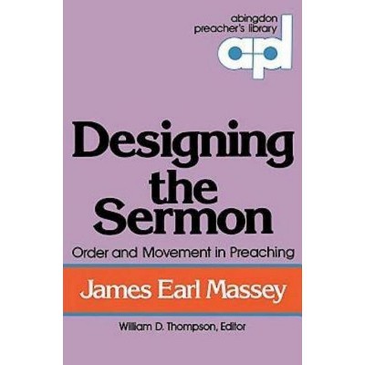 Designing the Sermon - (Abingdon Preacher's Library) by  James Earl Massey (Paperback)