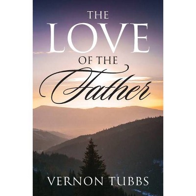 The Love Of The Father - by  Vernon Tubbs (Paperback)