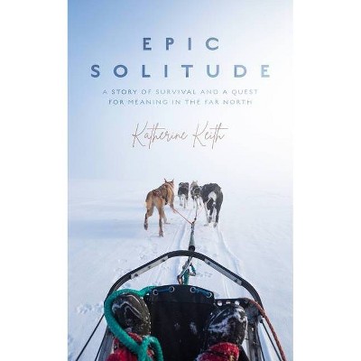 Epic Solitude - by  Katherine Keith (Hardcover)