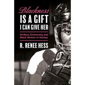 Blackness Is a Gift I Can Give Her - by  R Renee Hess (Hardcover) - 1 of 1