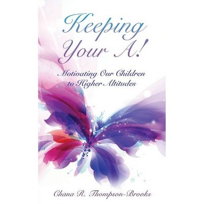 Keeping Your A! - by  Chana R Thompson-Brooks (Paperback)