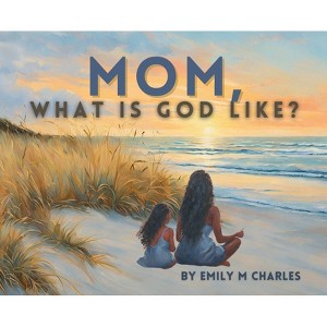 Mom, What is God like? - by  Emily Charles (Hardcover) - 1 of 1