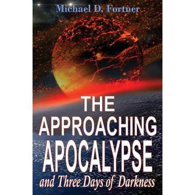 The Approaching Apocalypse and Three Days of Darkness - (Bible Prophecy Revealed) by  Michael D Fortner (Paperback)