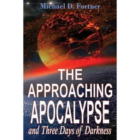 The Approaching Apocalypse And Three Days Of Darkness - (Bible Prophecy  Revealed) By Michael D Fortner (Paperback) : Target