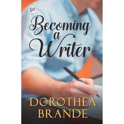 Becoming a Writer - (General Press) by  Dorothea Brande (Paperback)