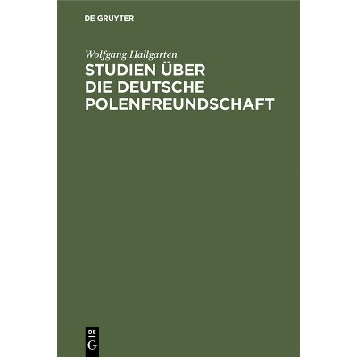 Studien Über Die Deutsche Polenfreundschaft - by  Wolfgang Hallgarten (Hardcover)