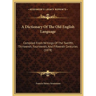 A Dictionary Of The Old English Language - by  Francis Henry Stratmann (Hardcover)