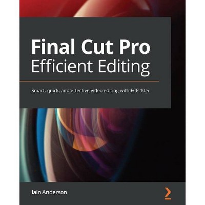 Final Cut Pro Efficient Editing - by  Iain Anderson (Paperback)