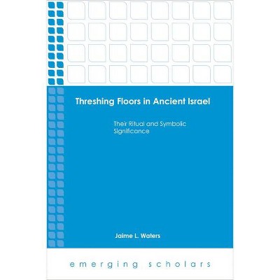 Threshing Floors in Ancient Israel - (Emerging Scholars) by  Jaime L Waters (Paperback)