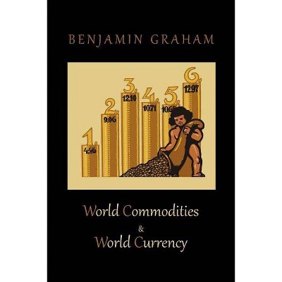 World Commodities & World Currency - by  Benjamin Graham (Paperback)