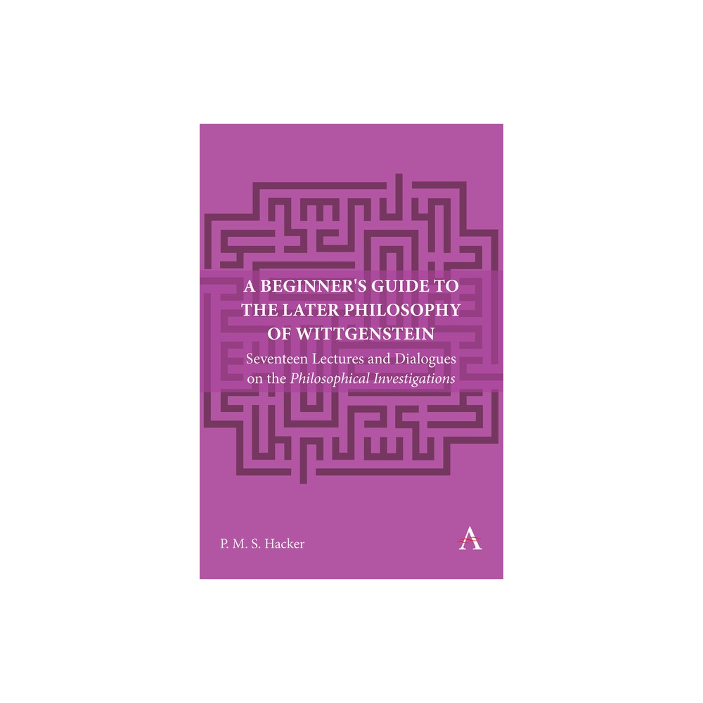 A Beginners Guide to the Later Philosophy of Wittgenstein - (Anthem Studies in Wittgenstein) by Peter Hacker (Paperback)