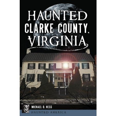 Haunted Clarke County, Virginia - (Haunted America) by  Michael D Hess (Paperback)