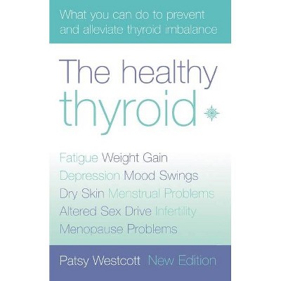 The Healthy Thyroid - (Practical Guide to Symptoms and Treatment) 2nd Edition by  Patsy Westcott (Paperback)