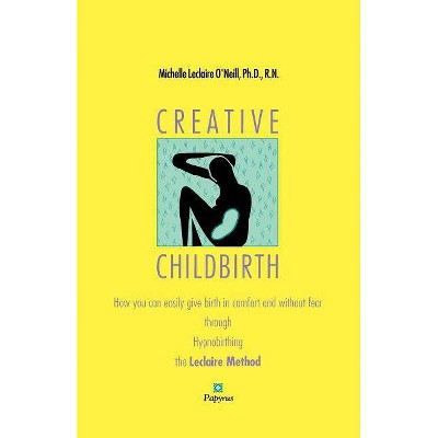 Creative Childbirth - by  Michell LeClaire O'Neill (Paperback)