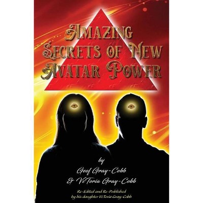 Amazing Secrets of New Avatar Power - by  Geof Gray-Cobb & Vctoria Gray-Cobb (Paperback)