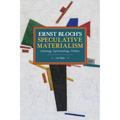 Ernst Bloch's Speculative Materialism - (Historical Materialism) by  Cat Moir (Paperback)