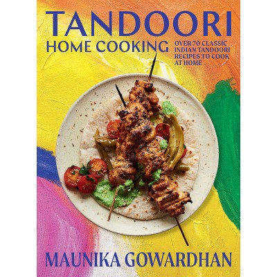 Tandoori Home Cooking - by  Maunika Gowardhan (Hardcover)