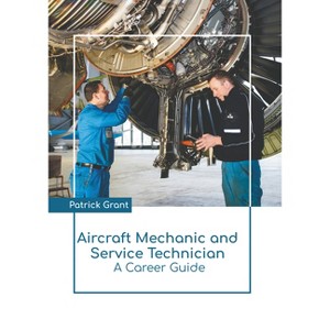 Aircraft Mechanic and Service Technician: A Career Guide - by  Patrick Grant (Hardcover) - 1 of 1