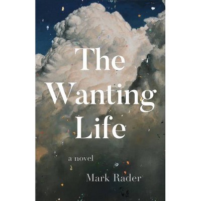 The Wanting Life - by  Mark Rader (Paperback)