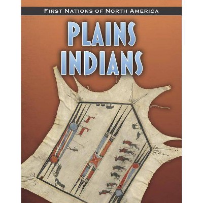 Plains Indians - (First Nations of North America) by  Andrew Santella (Paperback)