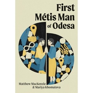 First Métis Man of Odesa - by  Matthew MacKenzie & Mariya Khomutova (Paperback) - 1 of 1