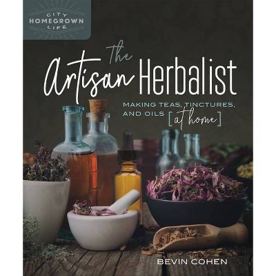 The Artisan Herbalist - (Homegrown City Life) by  Bevin Cohen (Paperback)