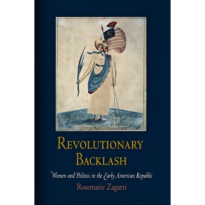 Revolutionary Backlash - (Early American Studies) by  Rosemarie Zagarri (Paperback)