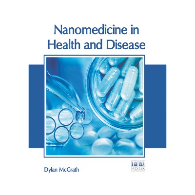 Nanomedicine in Health and Disease - by  Dylan McGrath (Hardcover)