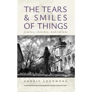 The Tears and Smiles of Things - (Ukrainian Studies) by  Andriy Sodomora (Paperback) - 1 of 1