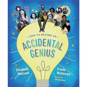 How to Become an Accidental Genius - by  Elizabeth MacLeod & Frieda Wishinsky (Hardcover) - 1 of 1