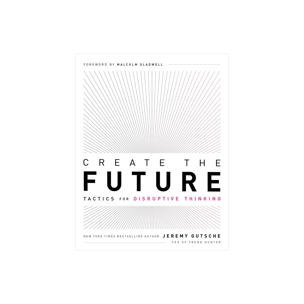 Create the Future - by Jeremy Gutsche (Paperback)