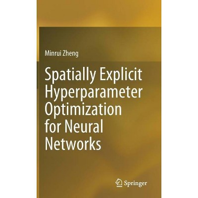 Spatially Explicit Hyperparameter Optimization for Neural Networks - by  Minrui Zheng (Hardcover)