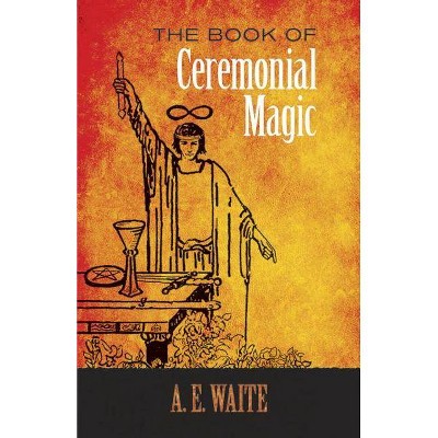 The Book of Ceremonial Magic - (Dover Occult) by  A E Waite (Paperback)