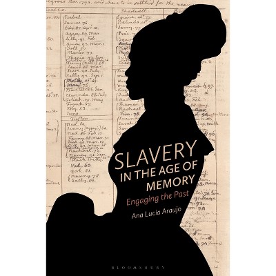 Slavery in the Age of Memory - by  Ana Lucia Araujo (Hardcover)