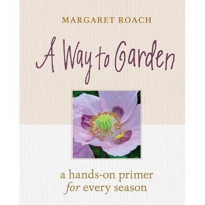 A Way to Garden - by  Margaret Roach (Hardcover)