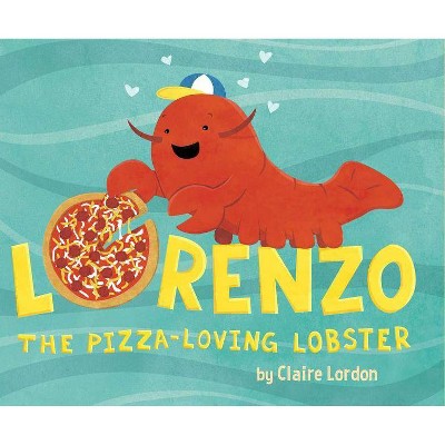 Lorenzo, the Pizza-Loving Lobster - by  Claire Lordon (Hardcover)