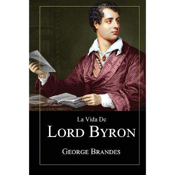 La Vida de Lord Byron - by  George Brandes (Paperback)