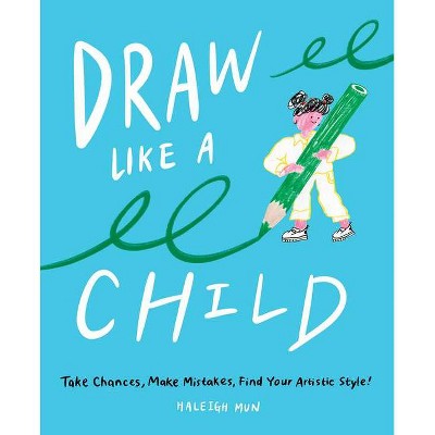 Draw Like a Child - by  Haleigh Mun (Paperback)