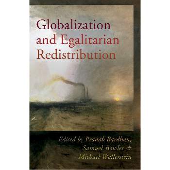 Globalization and Egalitarian Redistribution - by  Pranab Bardhan & Samuel Bowles & Michael Wallerstein (Hardcover)