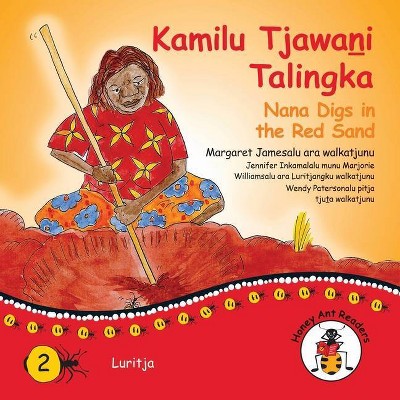 Kamilu Tjawani Talingka - Nana Digs In The Red Sand - by  Margaret James (Paperback)