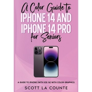 A Color Guide to iPhone 14 and iPhone 14 Pro for Seniors - by  Scott La Counte (Paperback) - 1 of 1