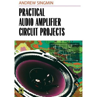 Practical Audio Amplifier Circuit Projects - by  Andrew Singmin (Paperback)
