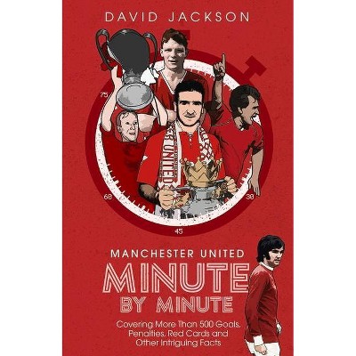 Manchester United Minute by Minute - by  David Jackson (Hardcover)